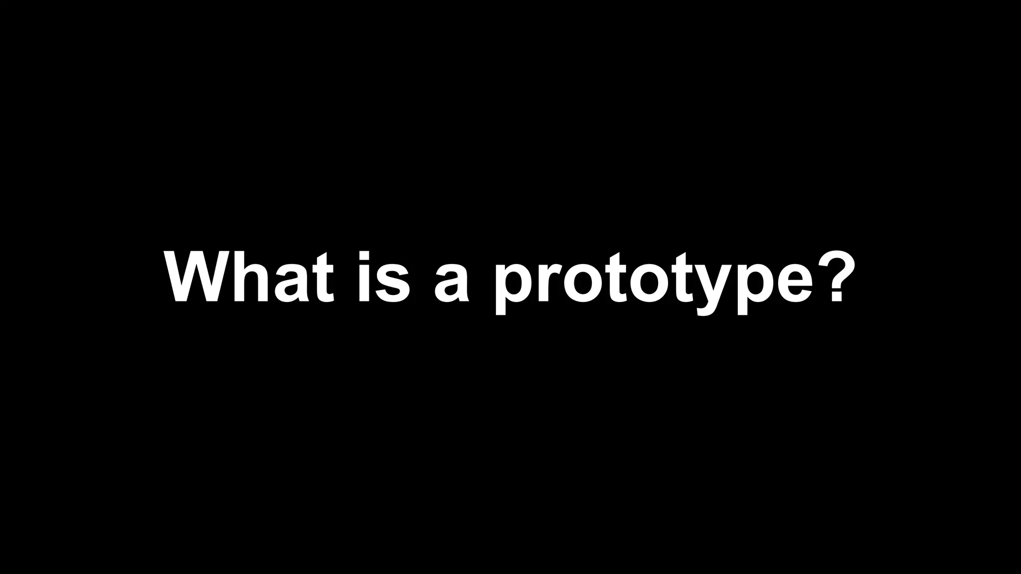 What is a prototype?
 
