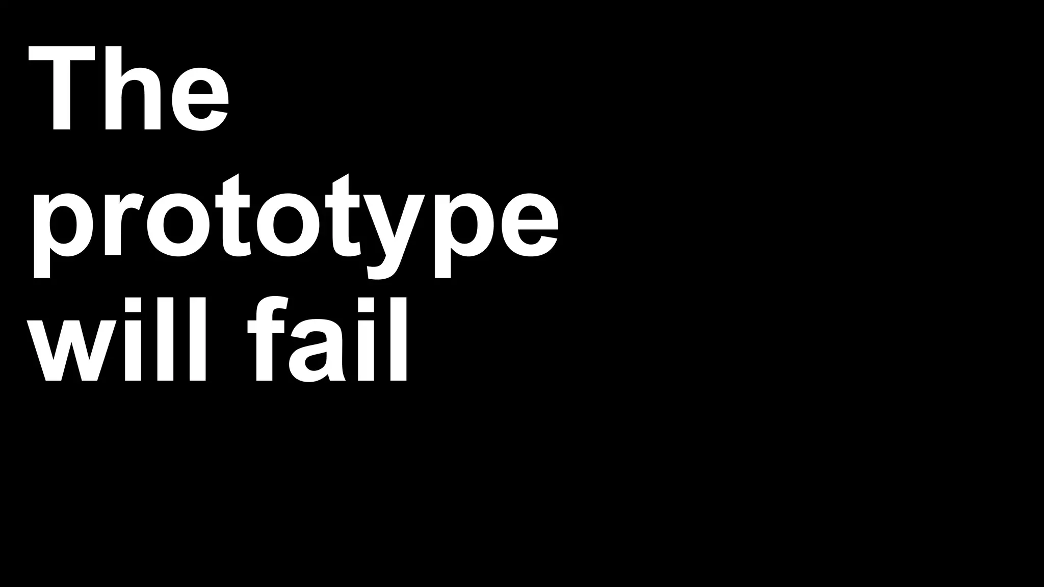 The
prototype
will fail
 