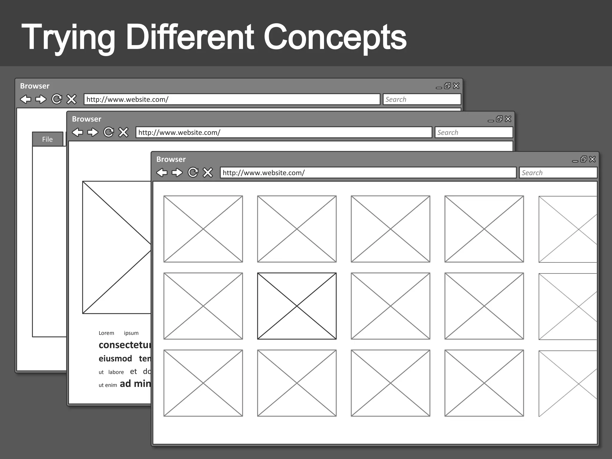 Trying Different Concepts
Browser
http://www.website.com/ Search
File Home View Page Layout Insert
Browser
http://www.website.com/ Search
Lorem ipsum dolor sit amet
consectetur adipisicing elit sed do
eiusmod tempor incididunt
ut labore et dolore magna aliqua
ut enim ad minim veniam
Browser
http://www.website.com/ Search
 