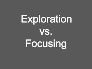 Exploration
vs.
Focusing
 