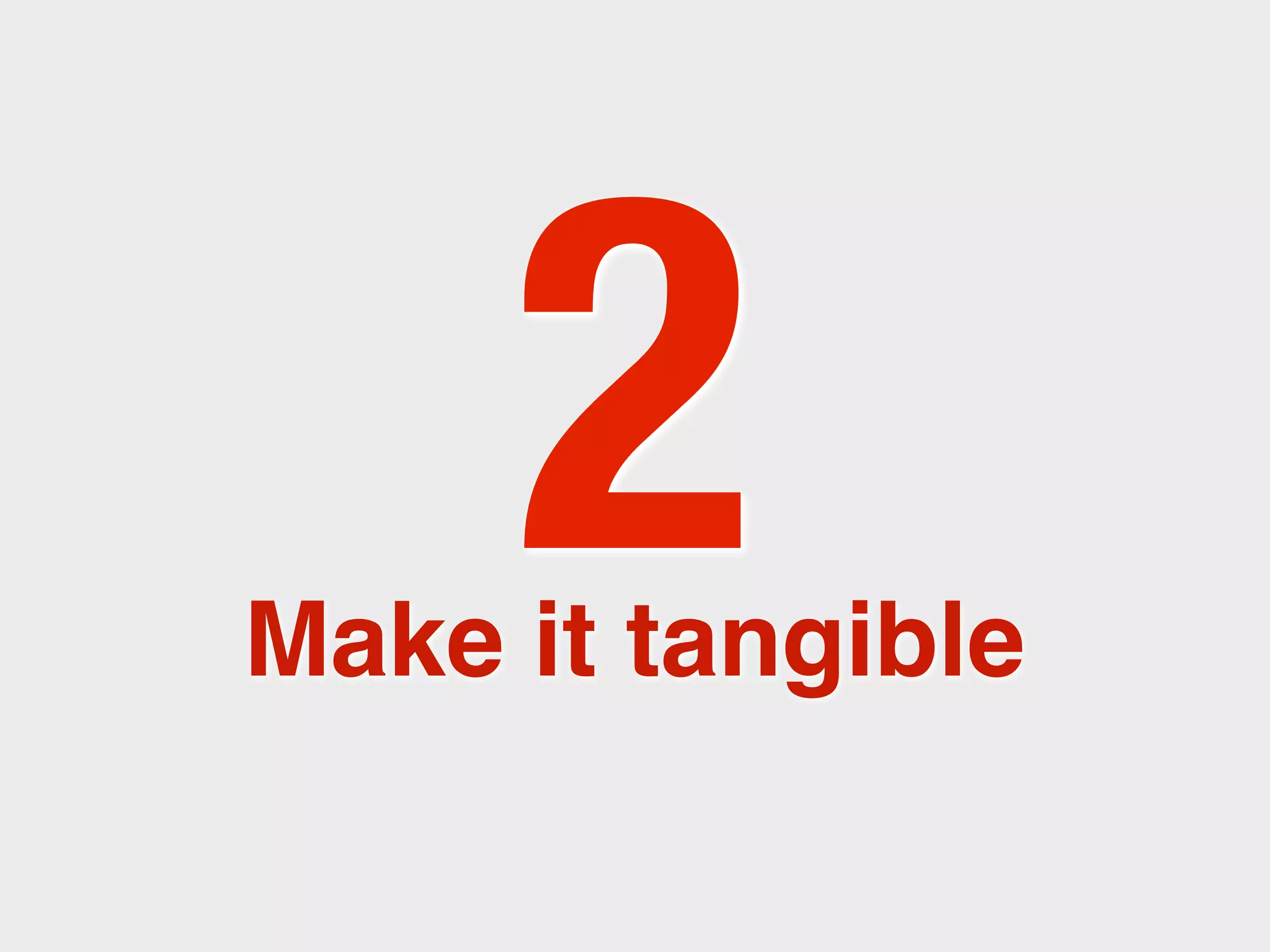2
Make it tangible
 