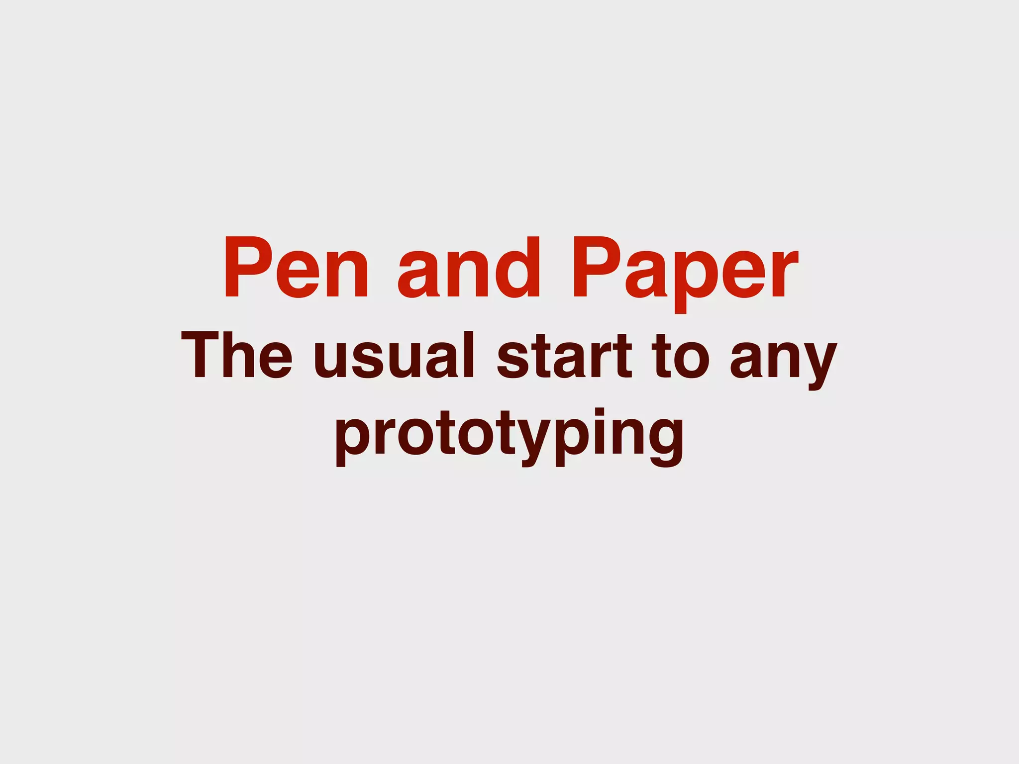 Pen and Paper
The usual start to any
     prototyping
 