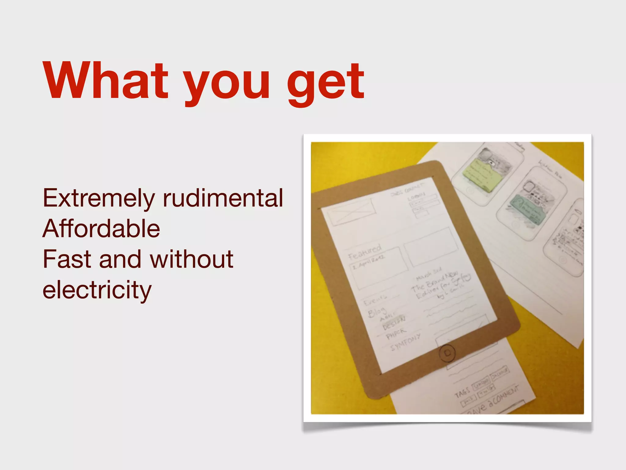 What you get

Extremely rudimental
Aﬀordable
Fast and without
electricity
 