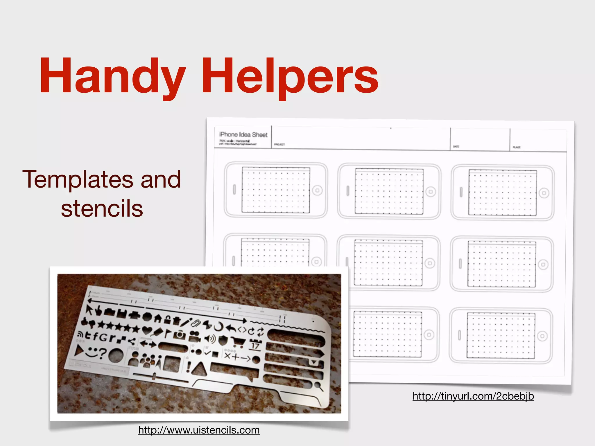 Handy Helpers
Templates and
   stencils




                                     http://tinyurl.com/2cbebjb


         http://www.uistencils.com
 