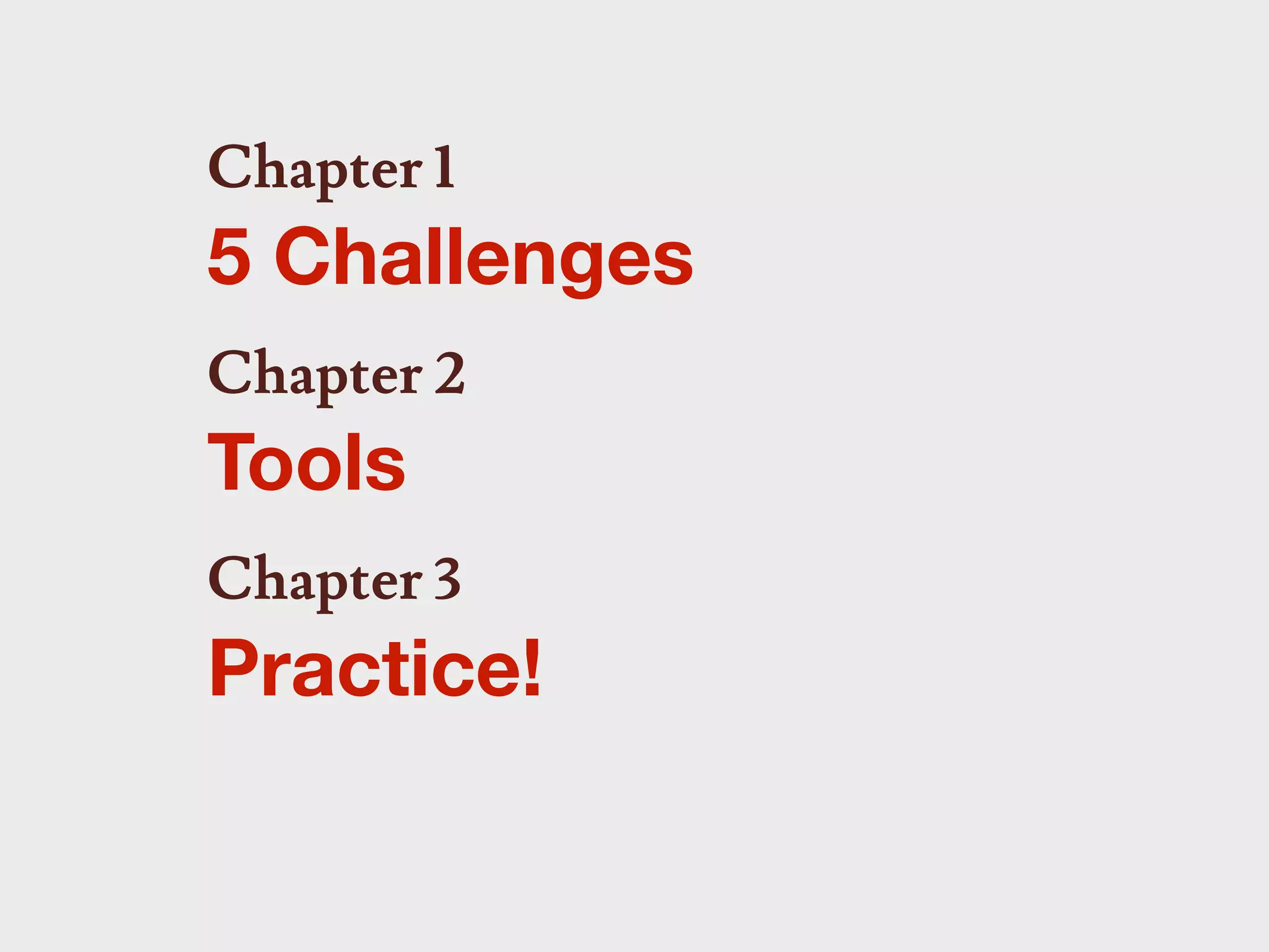 Chapter 1
5 Challenges
Chapter 2
Tools
Chapter 3
Practice!
 