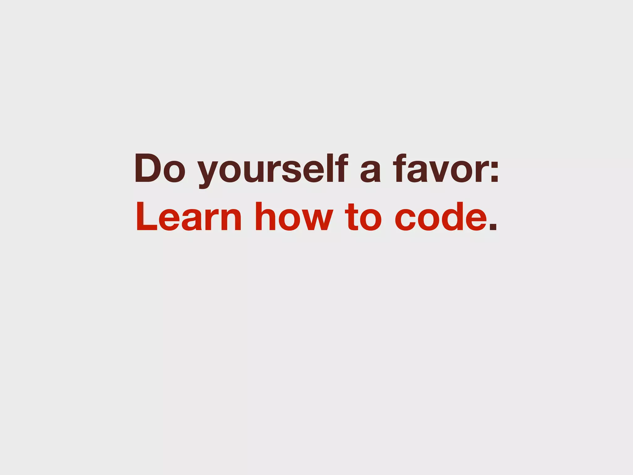 Do yourself a favor:
Learn how to code.
 