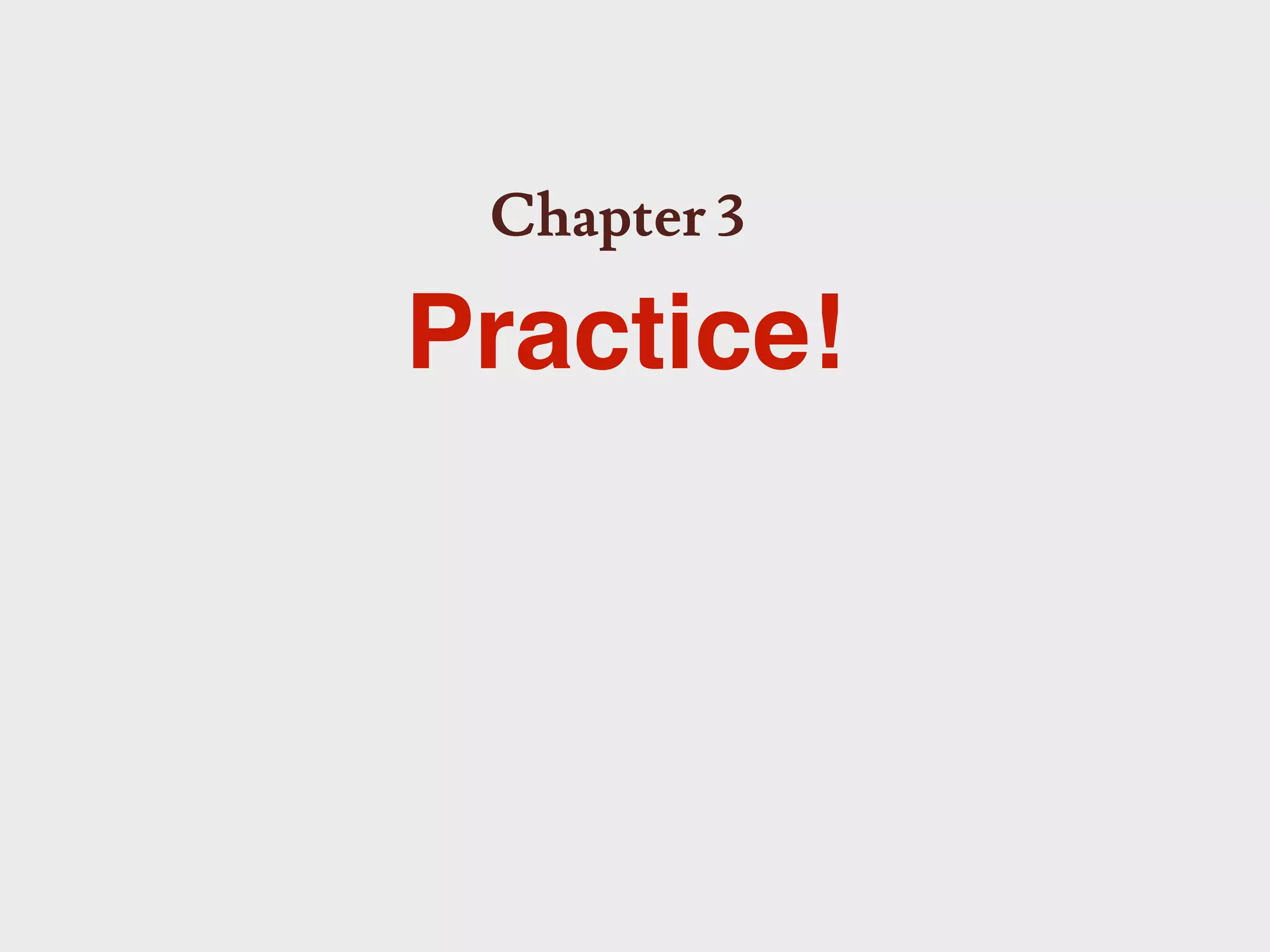 Chapter 3

Practice!
 