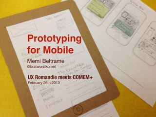 Prototyping
for Mobile
Memi Beltrame
@bratwurstkomet


UX Romandie meets COMEM+
February 26th 2013
 