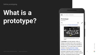 GOOGLESIMUX
PROTOTYPING FOR SPEED & SCALE https://goo.gl/G5yHv5
What is a
prototype?
10
Define prototyping
 