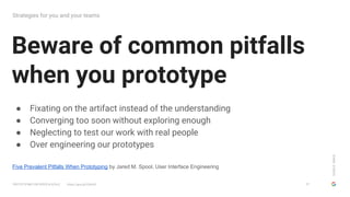 GOOGLESIMUX
PROTOTYPING FOR SPEED & SCALE https://goo.gl/G5yHv5
Beware of common pitfalls
when you prototype
Strategies fo...