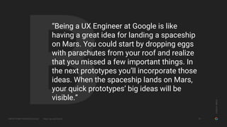 GOOGLESIMUX
PROTOTYPING FOR SPEED & SCALE https://goo.gl/G5yHv5
B
“Being a UX Engineer at Google is like
having a great id...