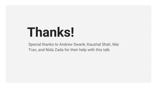 Thanks!
Special thanks to Andrew Swank, Kaushal Shah, Mai
Tran, and Nida Zada for their help with this talk.
 