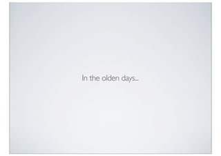 In the olden days...
 