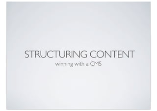 STRUCTURING CONTENT
     winning with a CMS
 