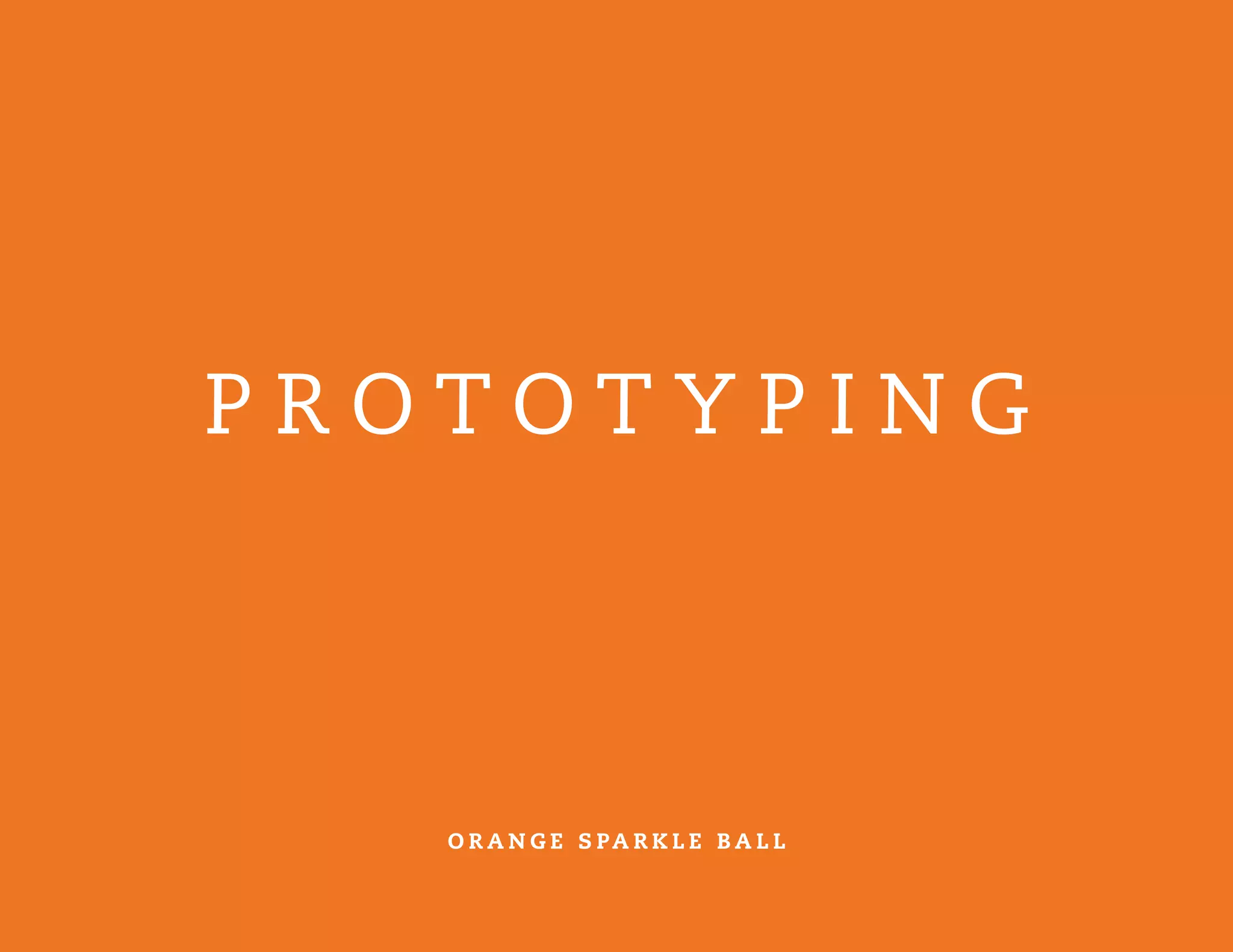 P R O T O T Y P I N G
O R A N G E S PA R K L E B A L L
 
