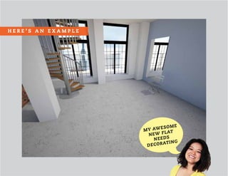 MY AWESOME
NEW FLAT
NEEDS
DECORATING
H E R E ’ S A N E X A M P L E
 