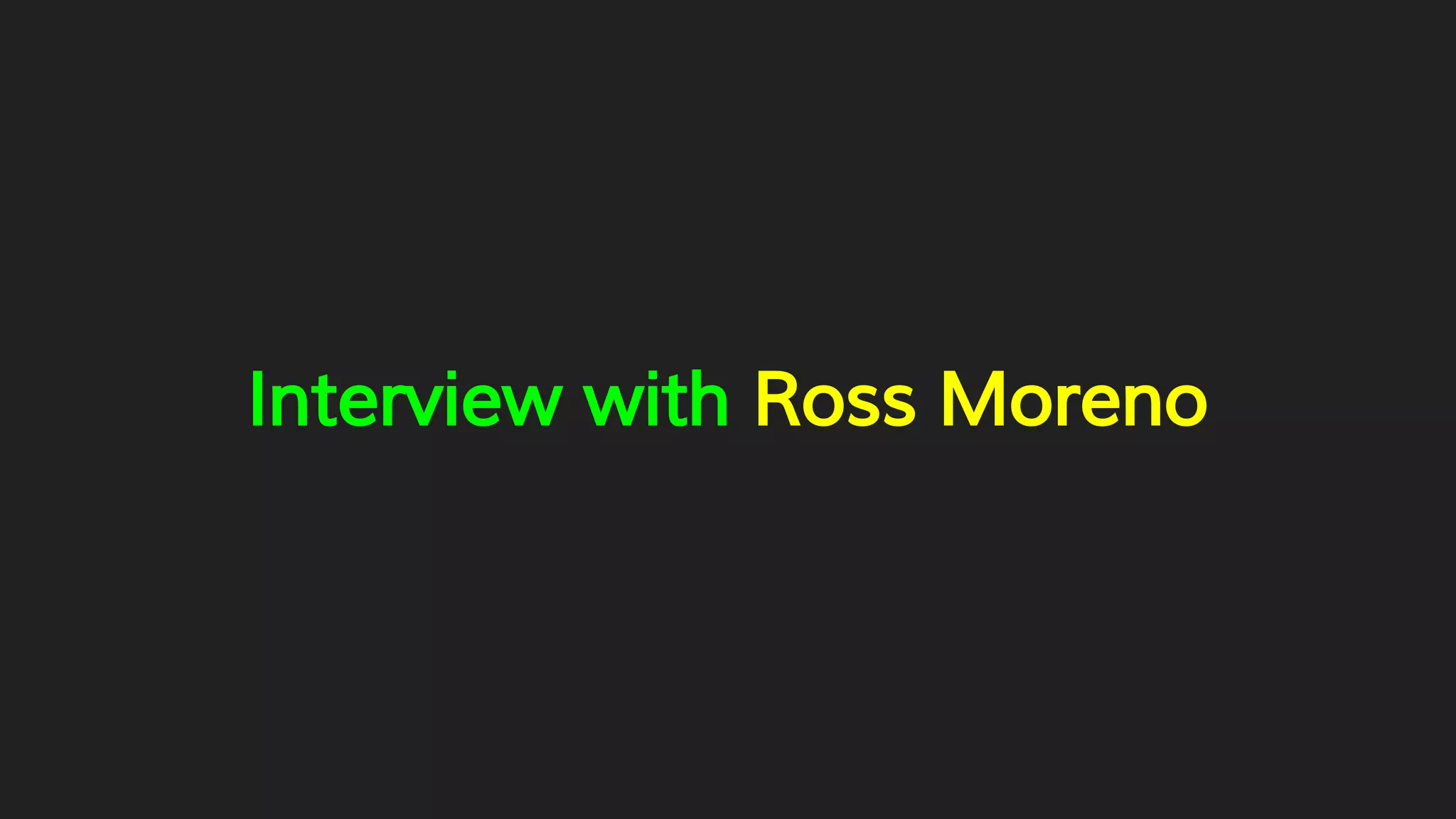 Interview with Ross Moreno
 