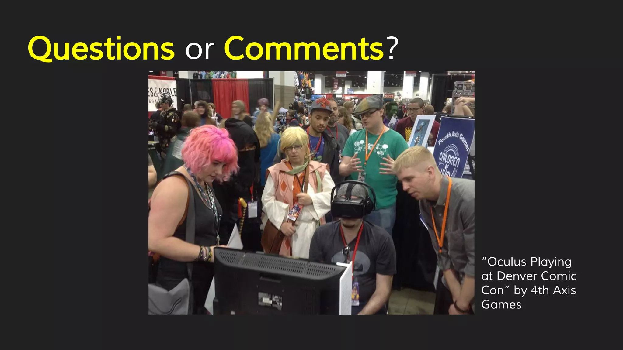 Questions or Comments?
“Oculus Playing
at Denver Comic
Con” by 4th Axis
Games
 