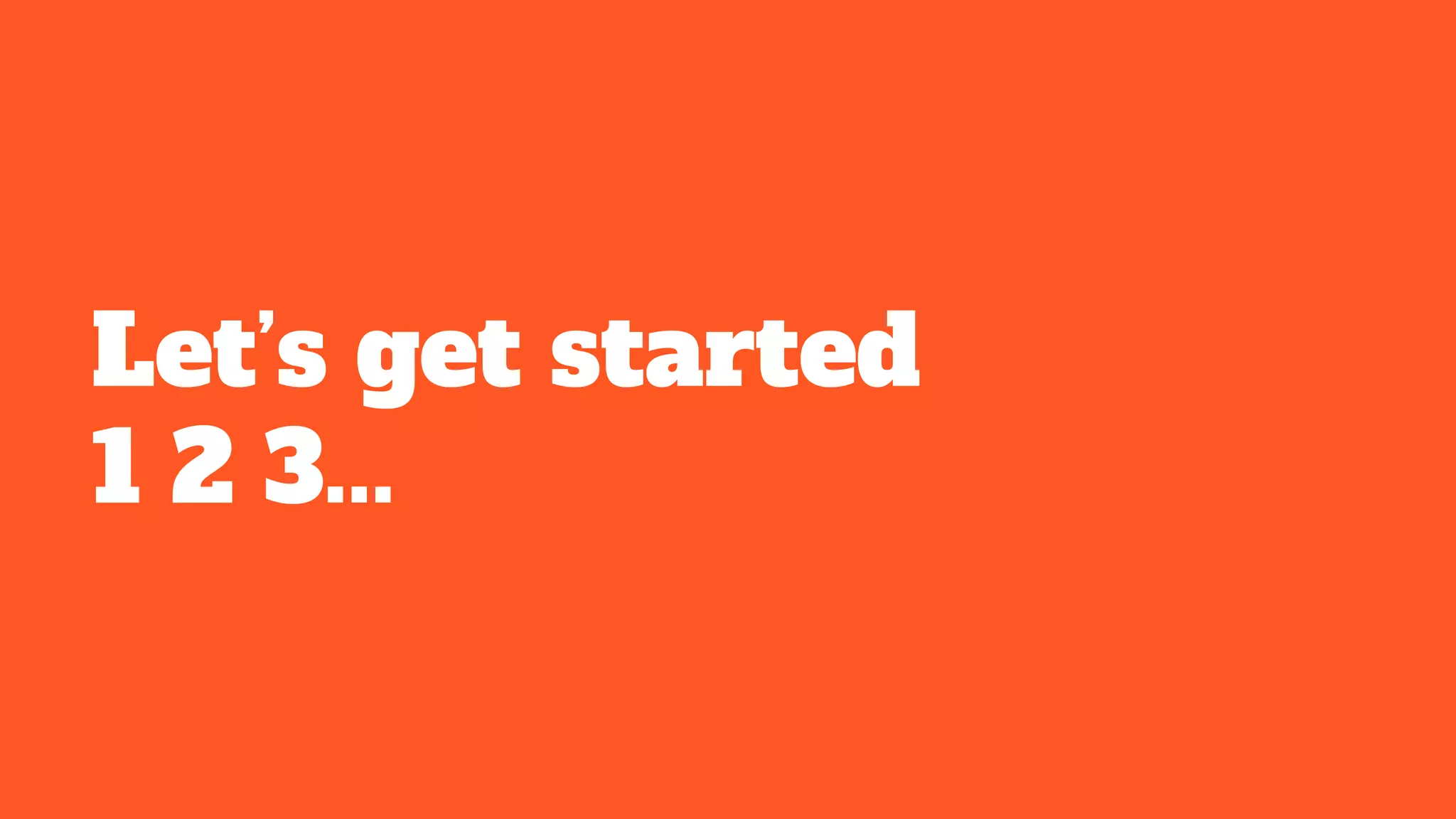 Let’s get started
1 2 3...
 