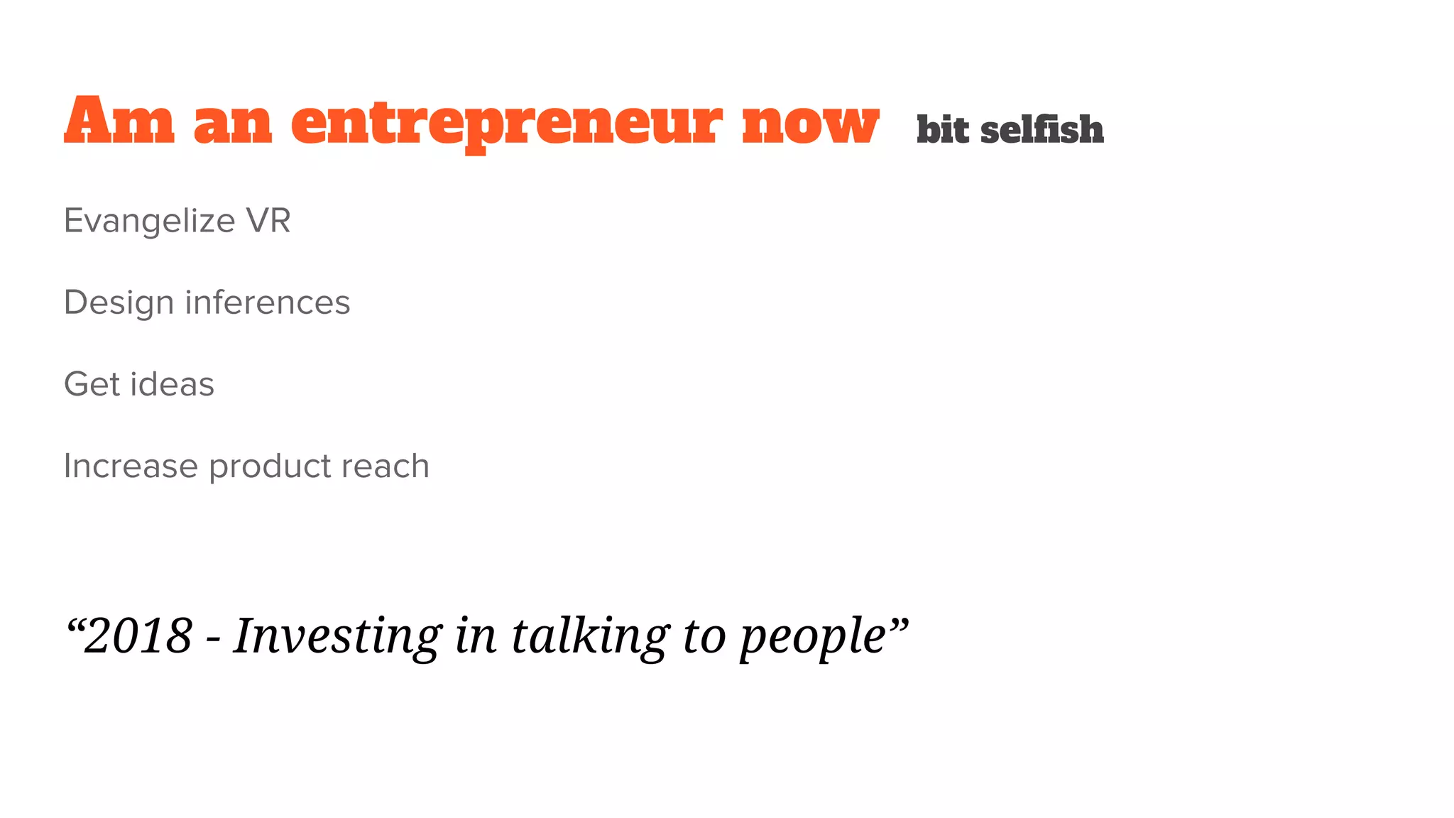 Am an entrepreneur now bit selfish
“2018 - Investing in talking to people”
 