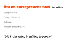 Am an entrepreneur now bit selfish
“2018 - Investing in talking to people”
 