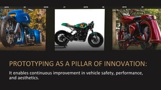 PROTOTYPING AS A PILLAR OF INNOVATION:
It enables continuous improvement in vehicle safety, performance,
and aesthetics.
 