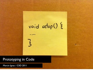 Prototyping in Code
Marcin Ignac / CIID 2011
 