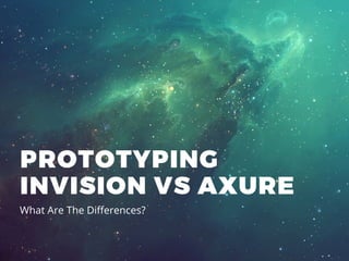 What Are The Diﬀerences?
PROTOTYPING
INVISION VS AXURE
 