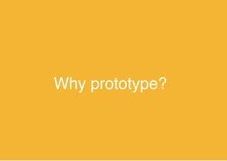Why prototype?
 