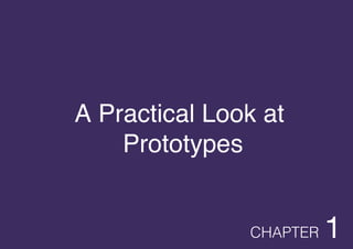 CHAPTER
A Practical Look at
Prototypes
1
 