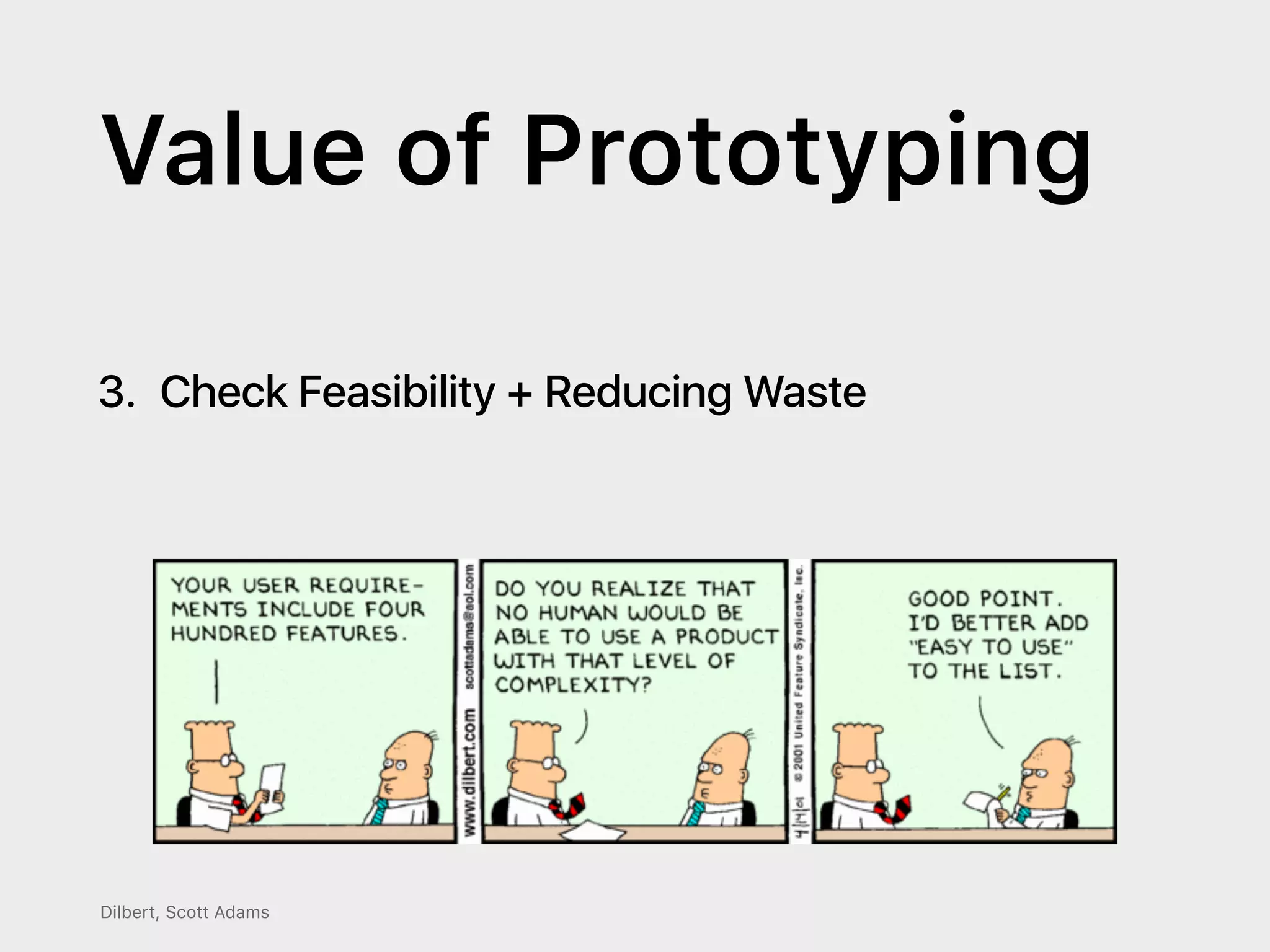 Value of Prototyping
3. Check Feasibility + Reducing Waste
Dilbert, Scott Adams
 
