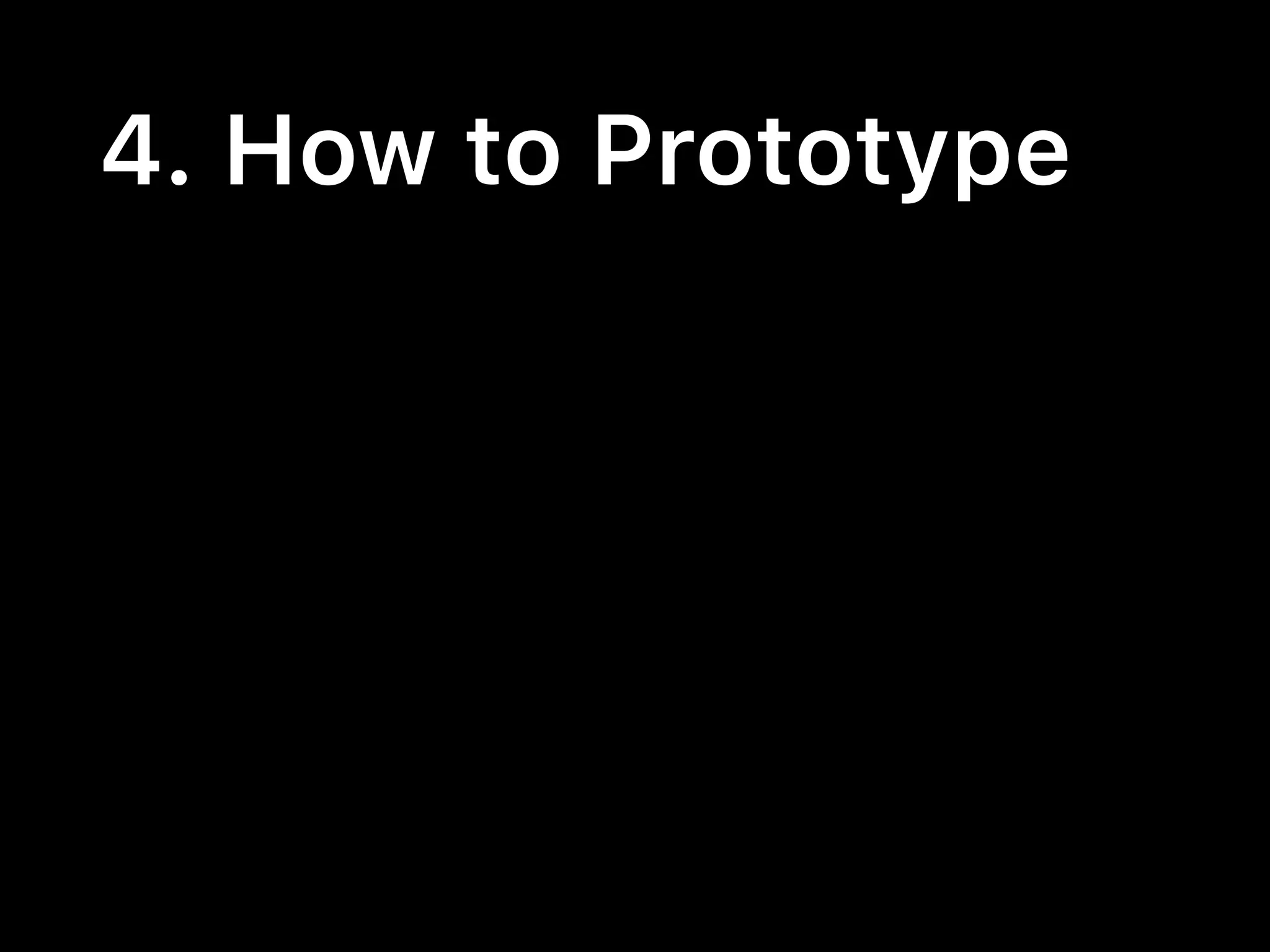 4. How to Prototype
 