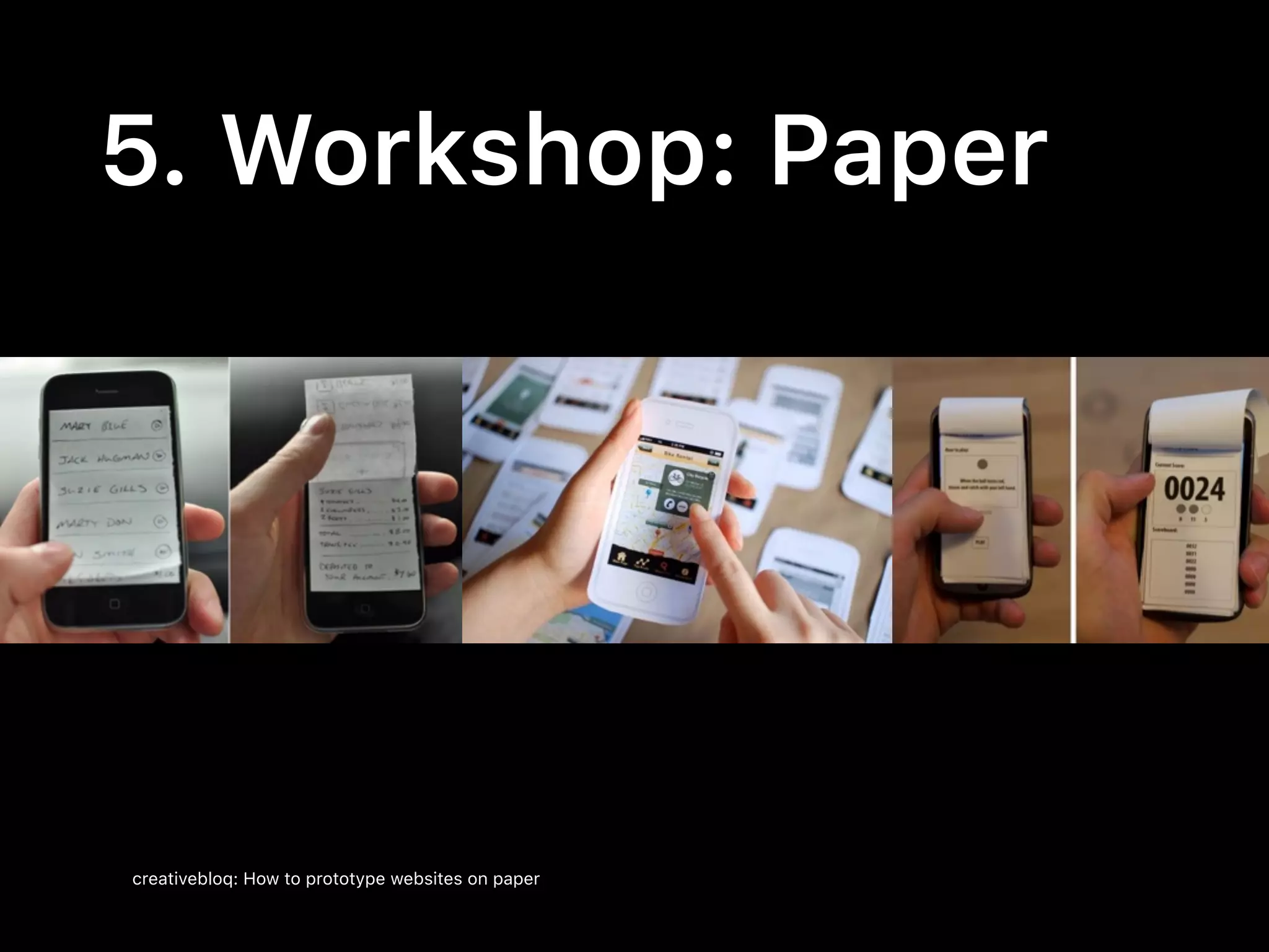 5. Workshop: Paper
creativebloq: How to prototype websites on paper
 