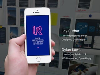 Jay Suthar
j.suthar@replyltd.co.uk
Designer, Open Reply
Dylan Lewis
d.lewis@replyltd.co.uk
iOS Developer, Open Reply
 