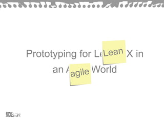 Prototyping for Lean UX in
an Agile World
 