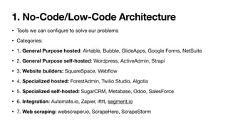 1. No-Code/Low-Code Architecture
• Cons

• Learning curve

• Never prefect
fi
t for your use case

• Data silos in di
ff
e...