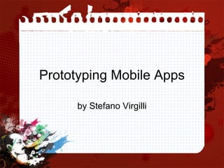 Prototyping Mobile Apps

      by Stefano Virgilli
 