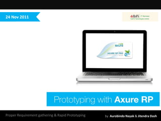 Proper Requirement gathering & Rapid Prototyping  by  Aurobindo Nayak  &  Jitendra Dash 24 Nov 2011 