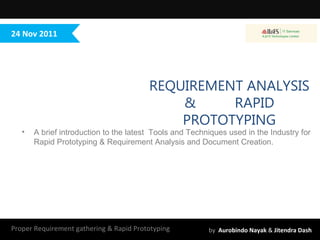 Proper Requirement gathering & Rapid Prototyping  by   Aurobindo Nayak  &  Jitendra Dash 24 Nov 2011 REQUIREMENT ANALYSIS &  RAPID PROTOTYPING ,[object Object]