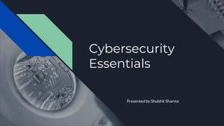 Cybersecurity
Essentials
Presented by Shobhit Sharma
 