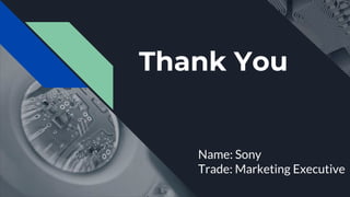 Thank You
Name: Sony
Trade: Marketing Executive
 