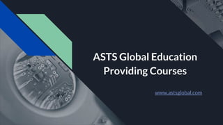 ASTS Global Education
Providing Courses
www.astsglobal.com
 