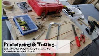Prototyping & Testing.
Jochen Guertler, Design Thinking Experience Day
d.school Potsam – April 15th 2014
 