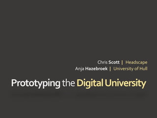 DigitalUniversity
Chris Scott | Headscape
Anja Hazebroek | University of Hull
 