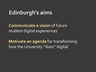 Communicate a vision of future
student digital experiences
Motivate an agenda for transforming
how the University “does” d...