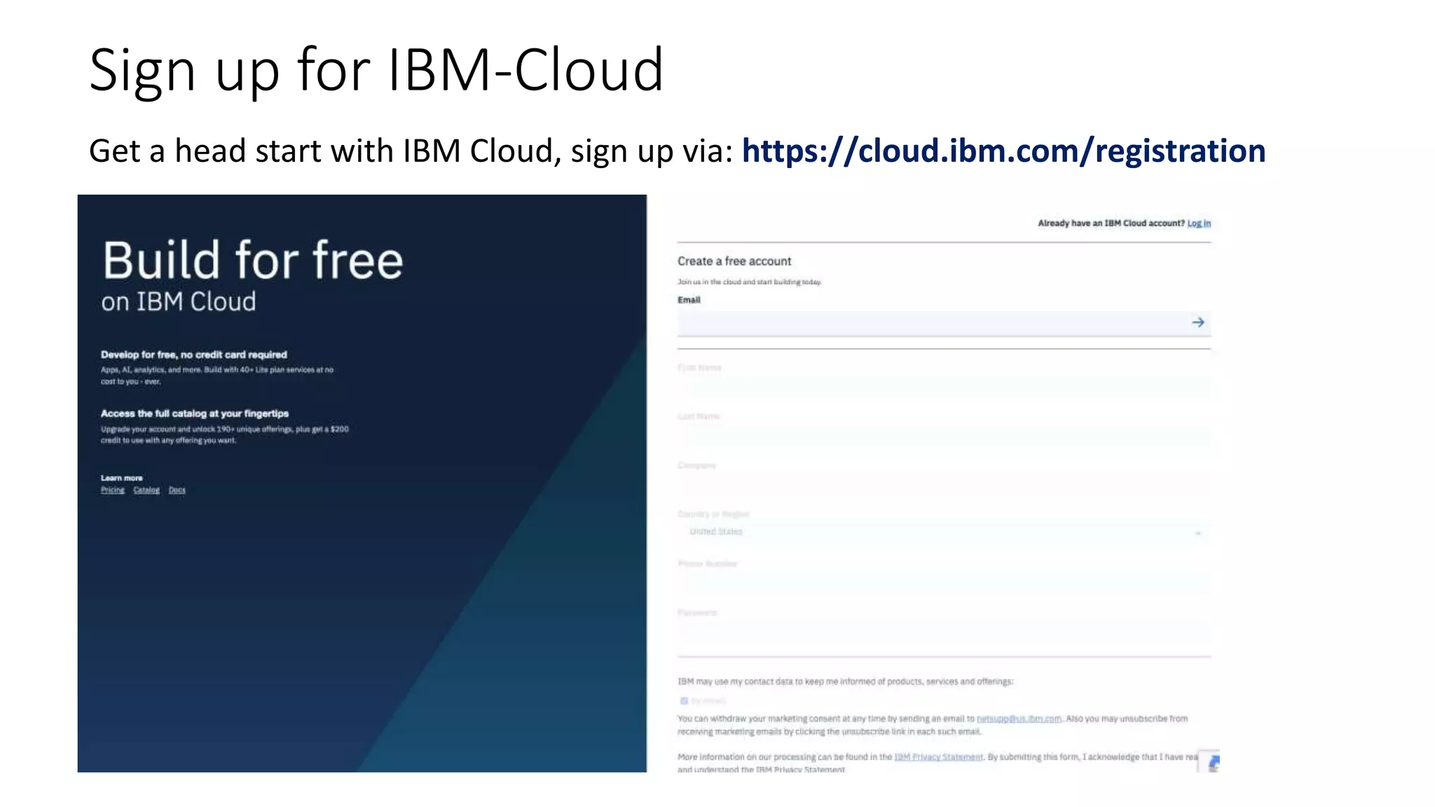 Sign up for IBM-Cloud
Get a head start with IBM Cloud, sign up via: https://cloud.ibm.com/registration
 
