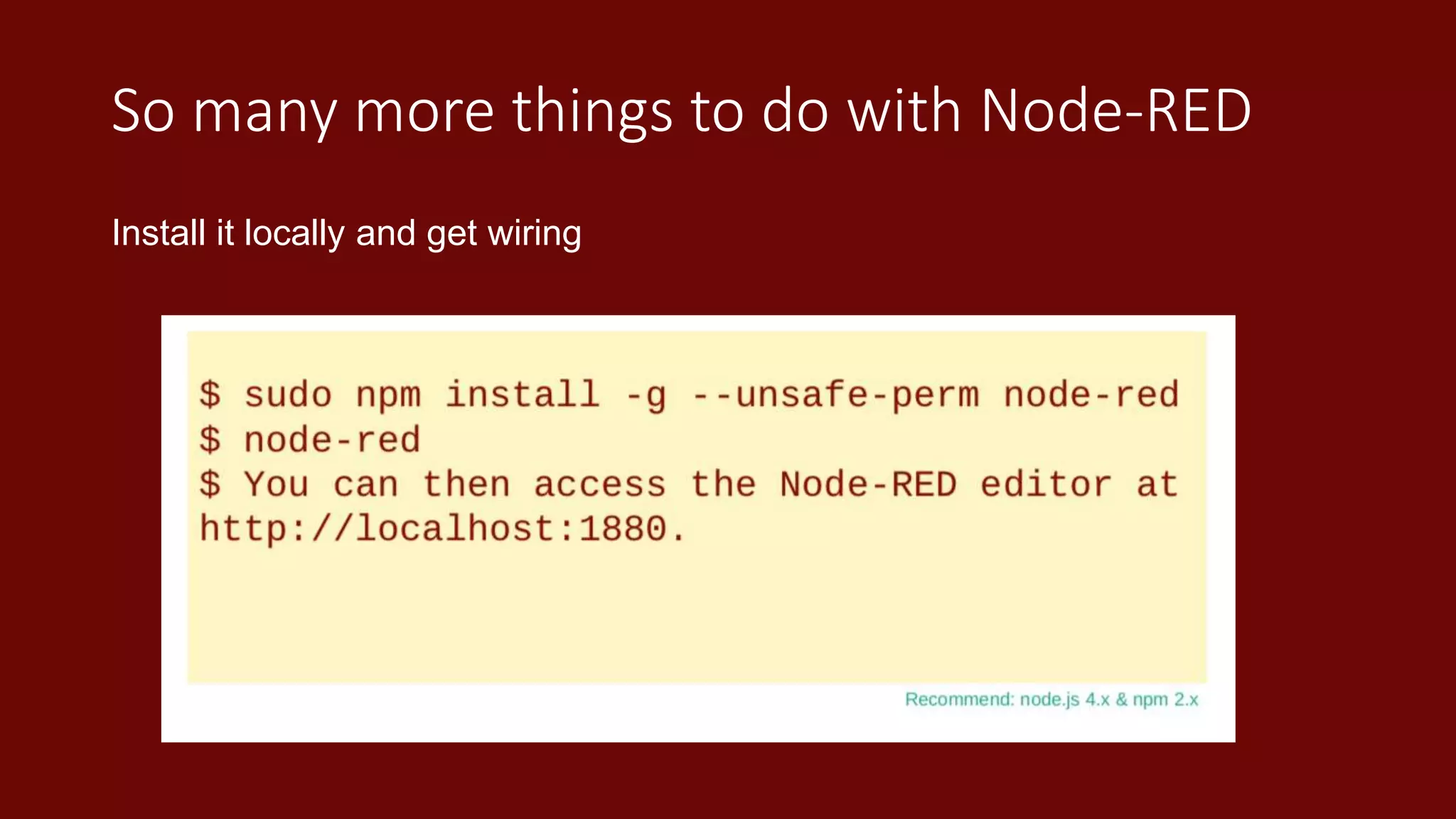 So many more things to do with Node-RED
Install it locally and get wiring
 