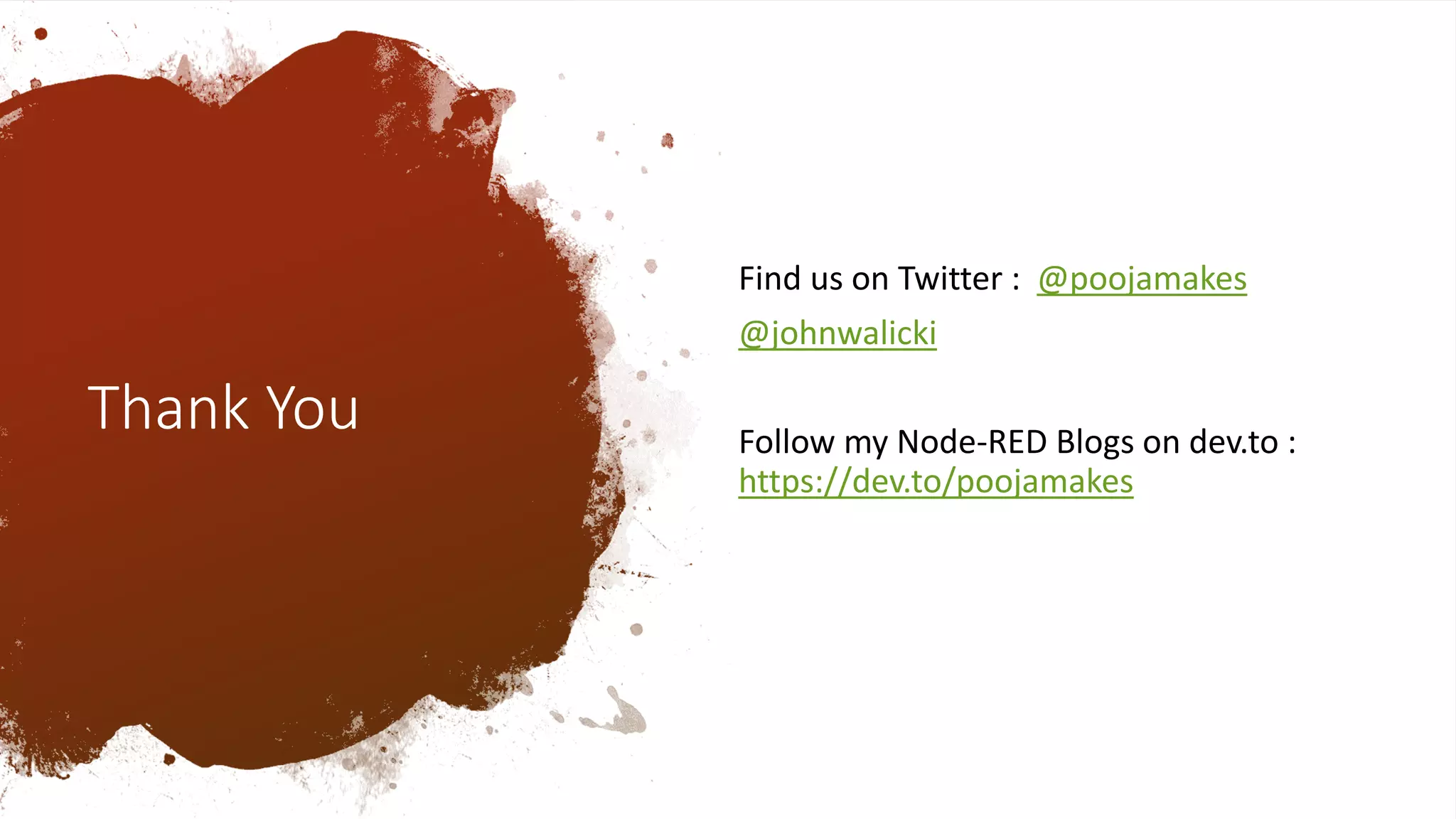 Thank You
Find us on Twitter : @poojamakes
@johnwalicki
Follow my Node-RED Blogs on dev.to :
https://dev.to/poojamakes
 