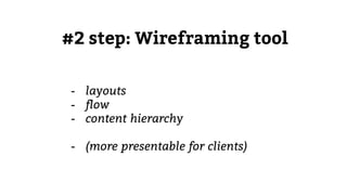 #2 step: Wireframing tool
- layouts
- flow
- content hierarchy
- (more presentable for clients)
 