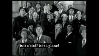 Is it a bird? Is it a plane?
 